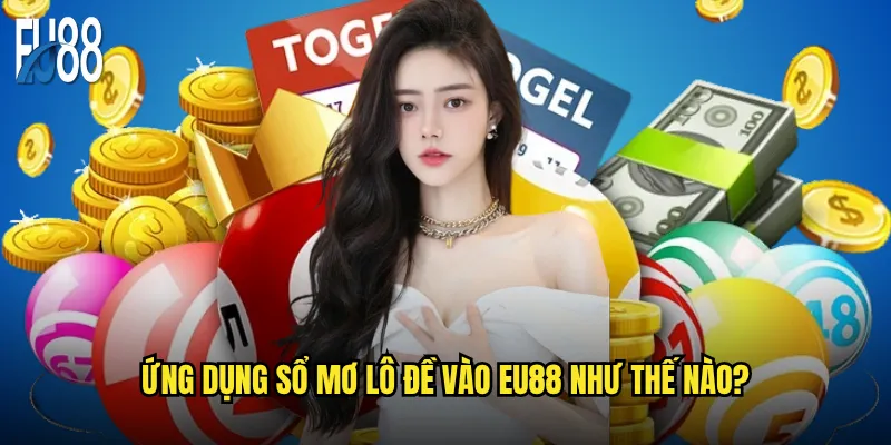 Ứng dụng sổ mơ lô đề vào Eu88 như thế nào?