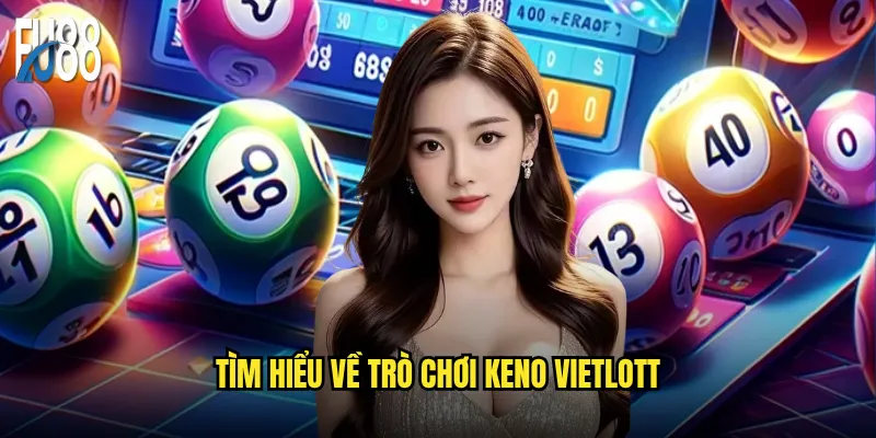 Tìm hiểu về trò chơi keno vietlott