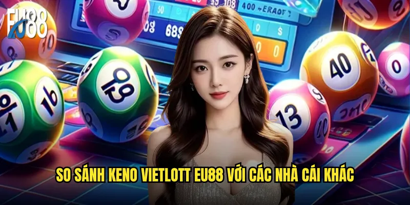 So sánh keno vietlott Eu88 với các nhà cái khác