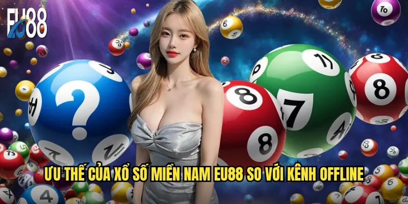 Ưu thế của xổ số miền Nam Eu88 so với kênh offline