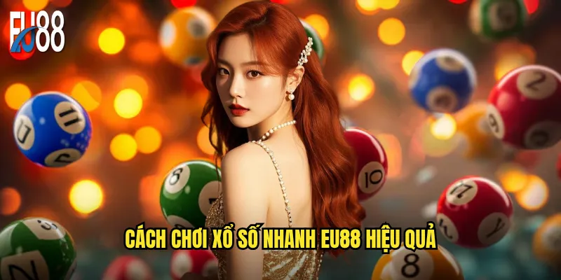 Cách Chơi Xổ Số Nhanh Eu88 Hiệu Quả