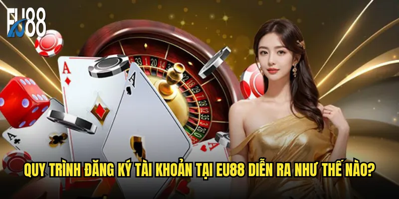 Quy trình đăng ký tài khoản tại Eu88 diễn ra như thế nào?