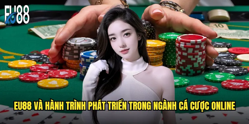 Giới thiệu nhà cái Eu88 có gì đặc biệt so với các đối thủ? 1 Eu88 và hành trình phát triển trong ngành cá cược online