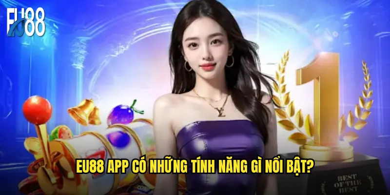 Eu88 app có những tính năng gì nổi bật?