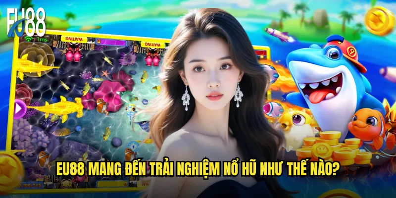 Eu88 mang đến trải nghiệm nổ hũ như thế nào?