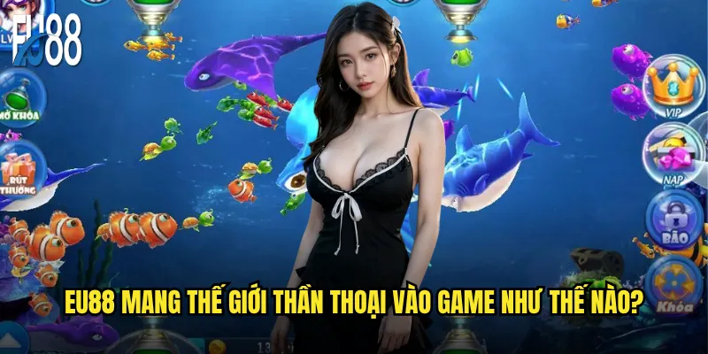 Eu88 mang thế giới thần thoại vào game như thế nào?