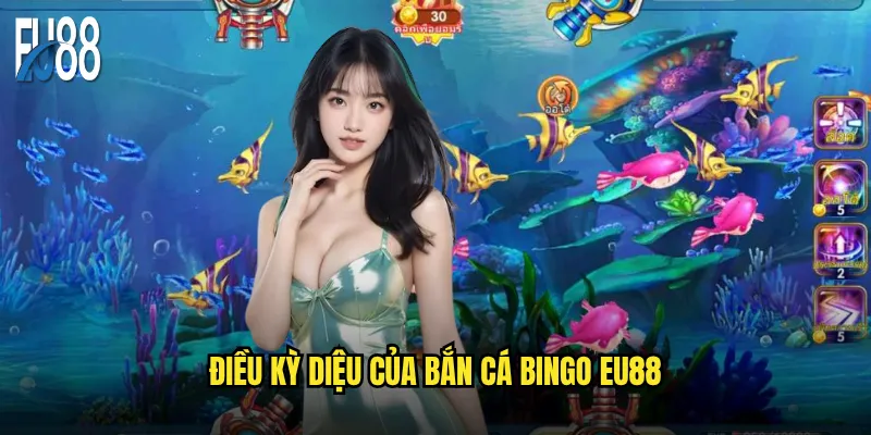 Điều kỳ diệu của Bắn cá Bingo Eu88