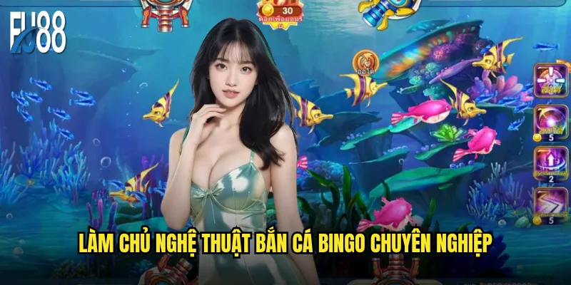 Làm chủ nghệ thuật bắn cá Bingo chuyên nghiệp