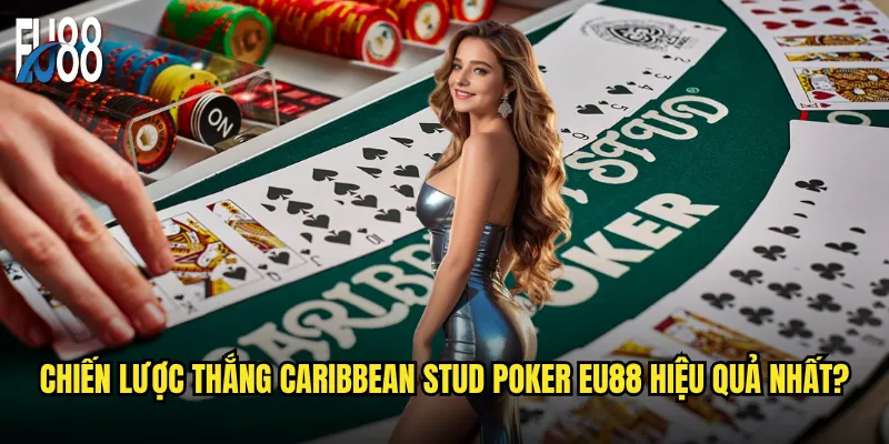 Chiến lược thắng Caribbean Stud Poker Eu88 hiệu quả nhất?